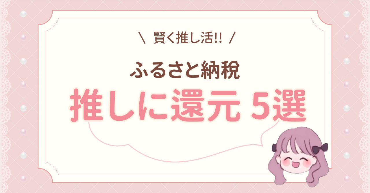 【ふるさと納税×推し活】推しに還元する方法5選💖